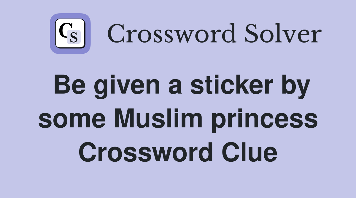 Be given a sticker by some Muslim princess Crossword Clue