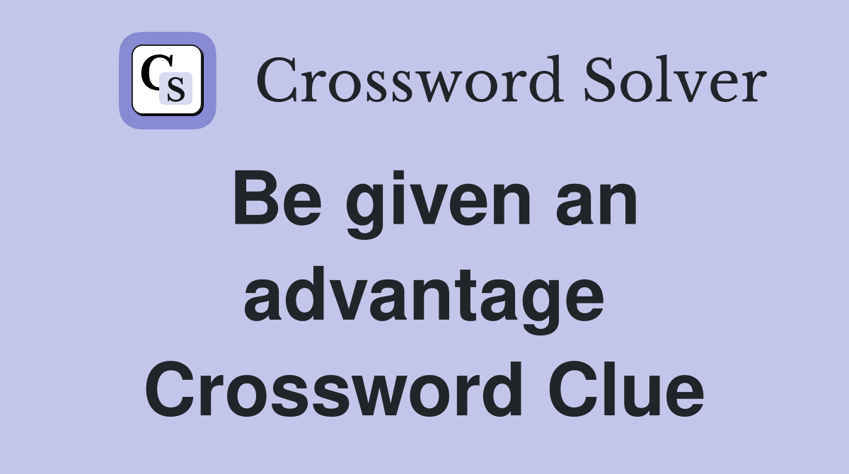 Be given an advantage Crossword Clue