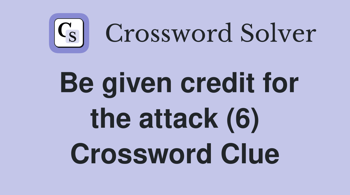 Be given credit for the attack (6) Crossword Clue