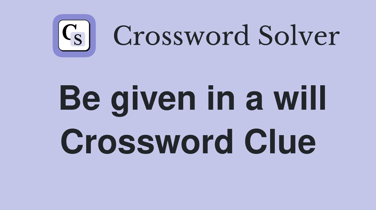 Be given in a will Crossword Clue
