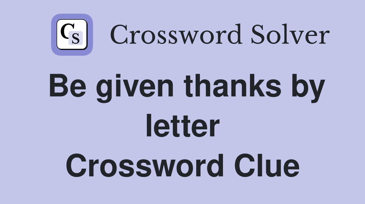 Be given thanks by letter Crossword Clue