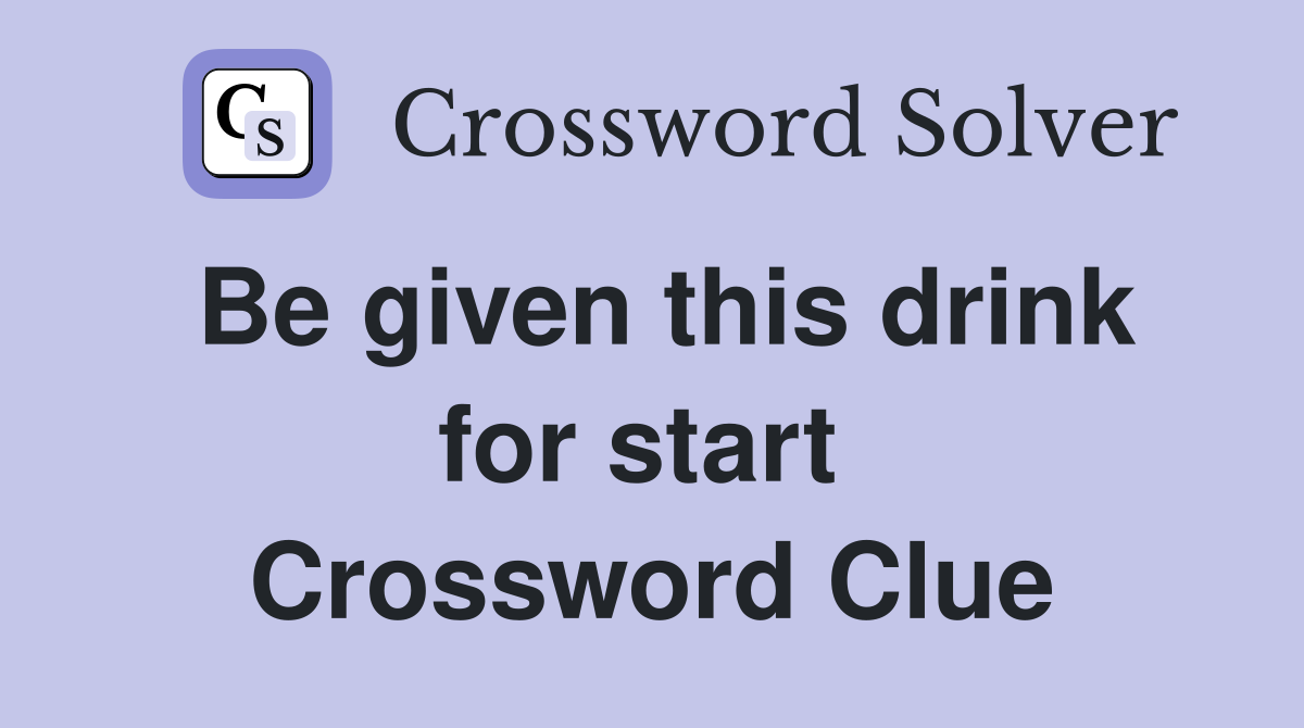 Be given this drink for start  Crossword Clue