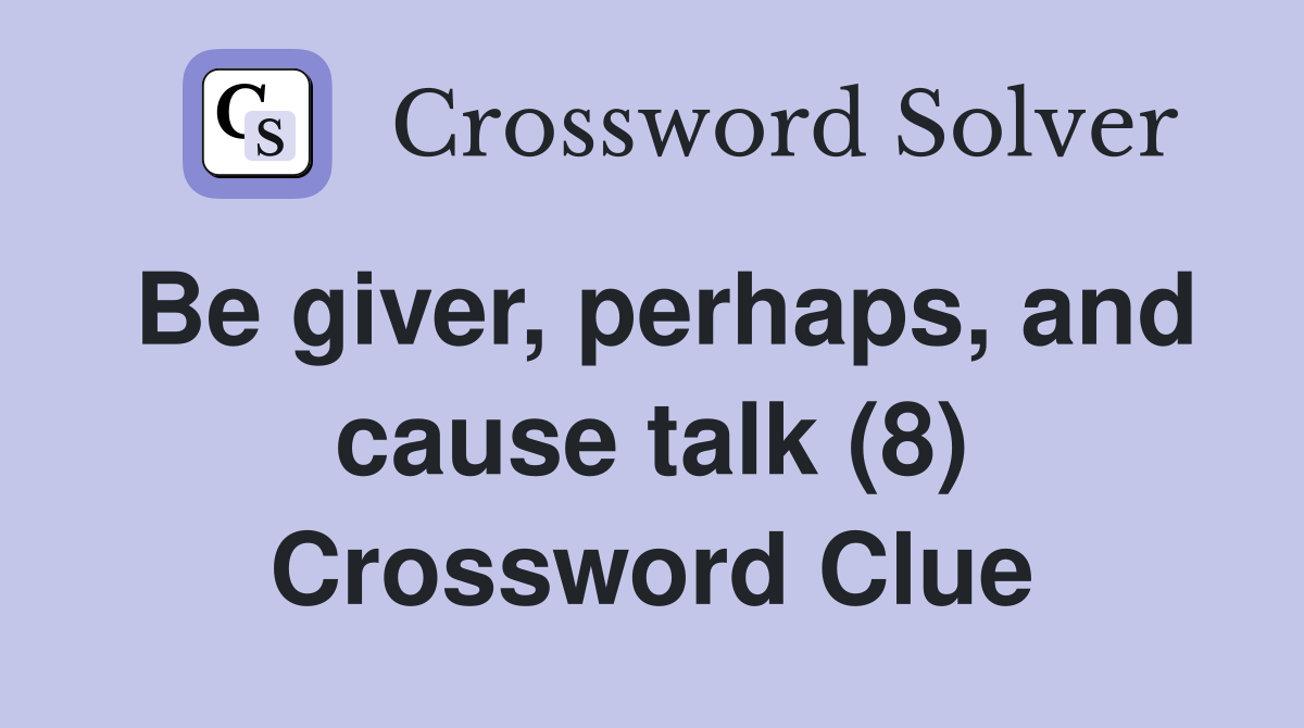 Be giver, perhaps, and cause talk (8) Crossword Clue