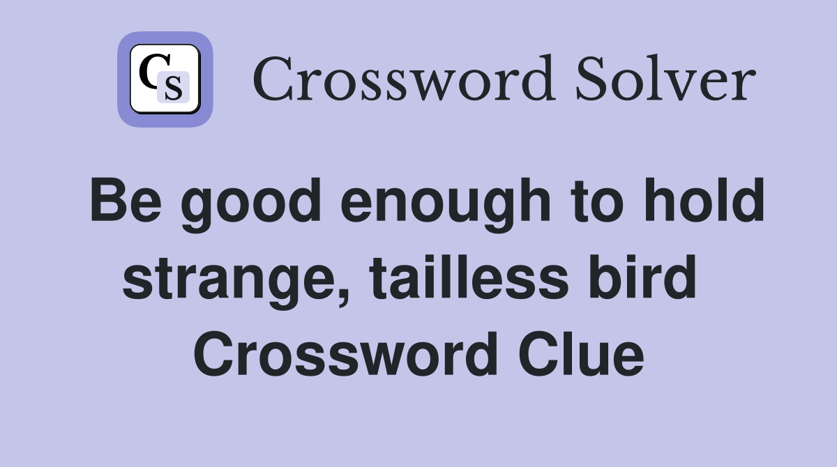 Be good enough to hold strange, tailless bird  Crossword Clue