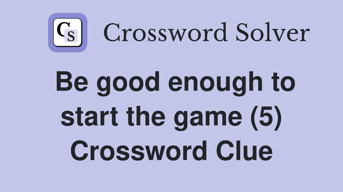Be good enough to start the game (5) Crossword Clue