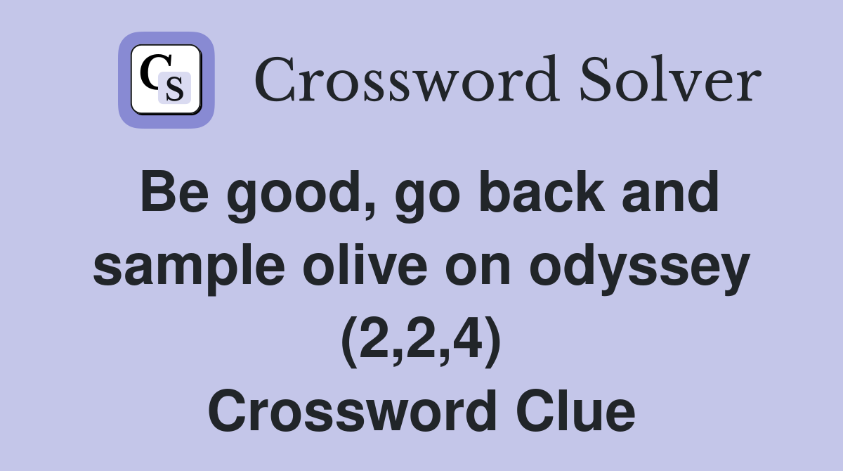 Be good, go back and sample olive on odyssey (2,2,4) Crossword Clue