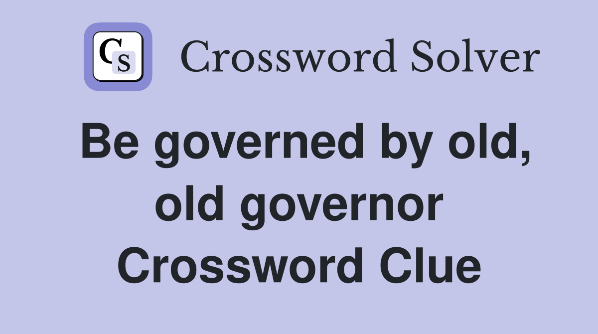 Be governed by old, old governor Crossword Clue