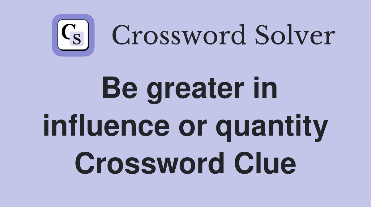 Be greater in influence or quantity Crossword Clue