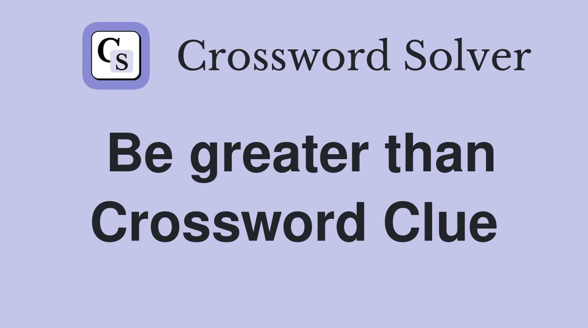 Be greater than Crossword Clue
