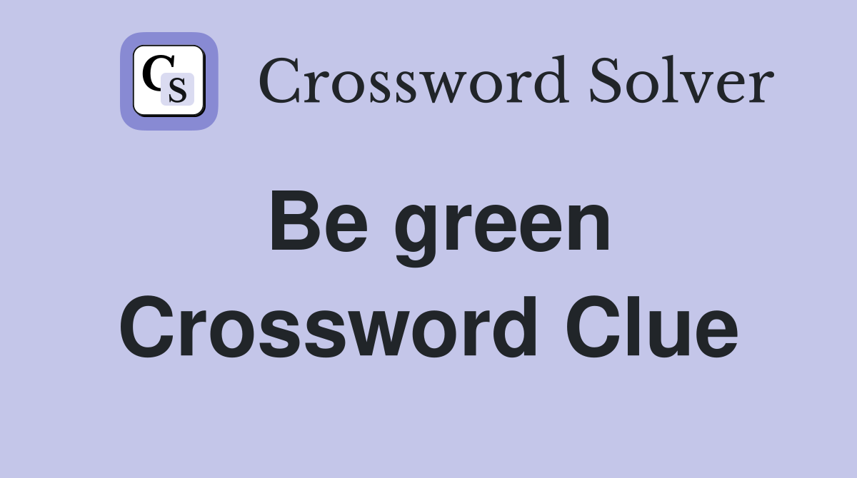 Be green Crossword Clue
