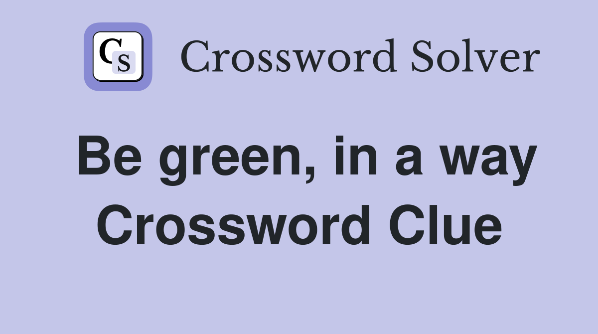 Be green, in a way Crossword Clue