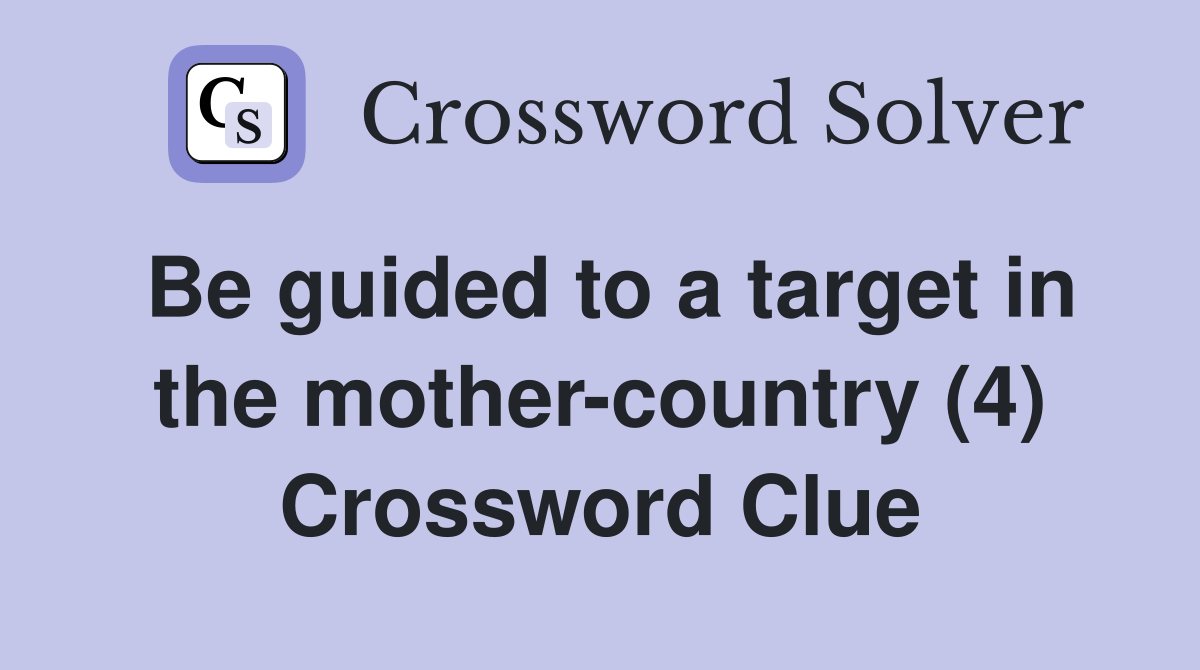 Be guided to a target in the mother-country (4) Crossword Clue