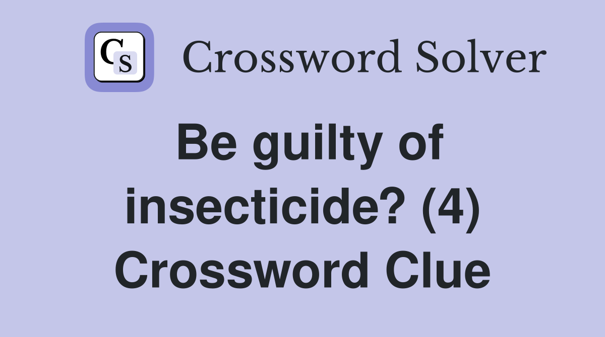 Be guilty of insecticide? (4) Crossword Clue