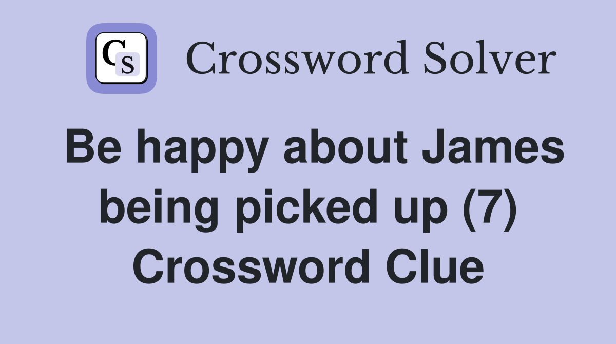 Be happy about James being picked up (7) Crossword Clue