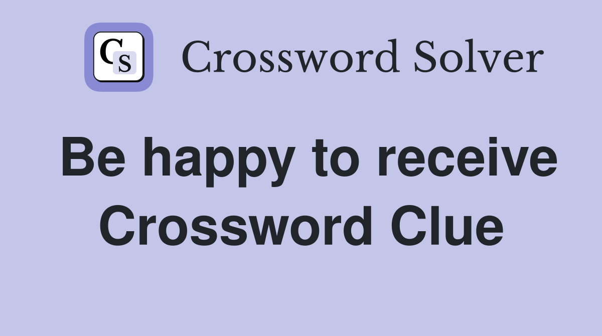 Be happy to receive Crossword Clue