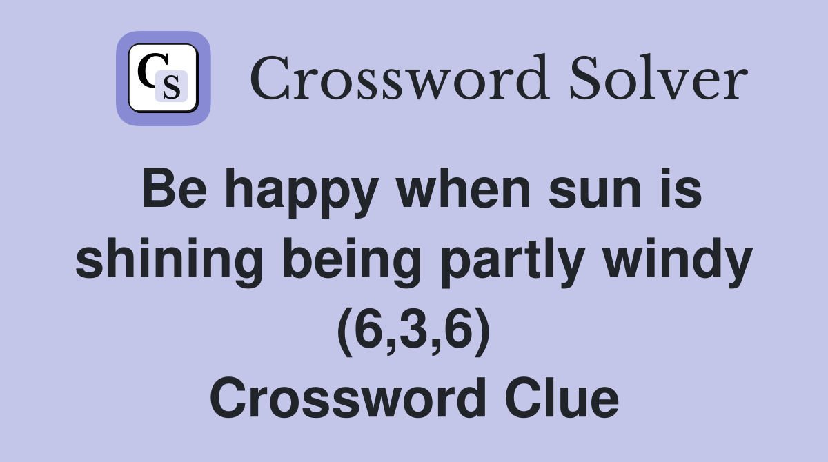 Be happy when sun is shining being partly windy (6,3,6) Crossword Clue