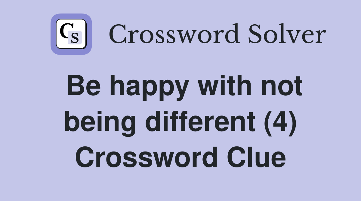 Be happy with not being different (4) Crossword Clue