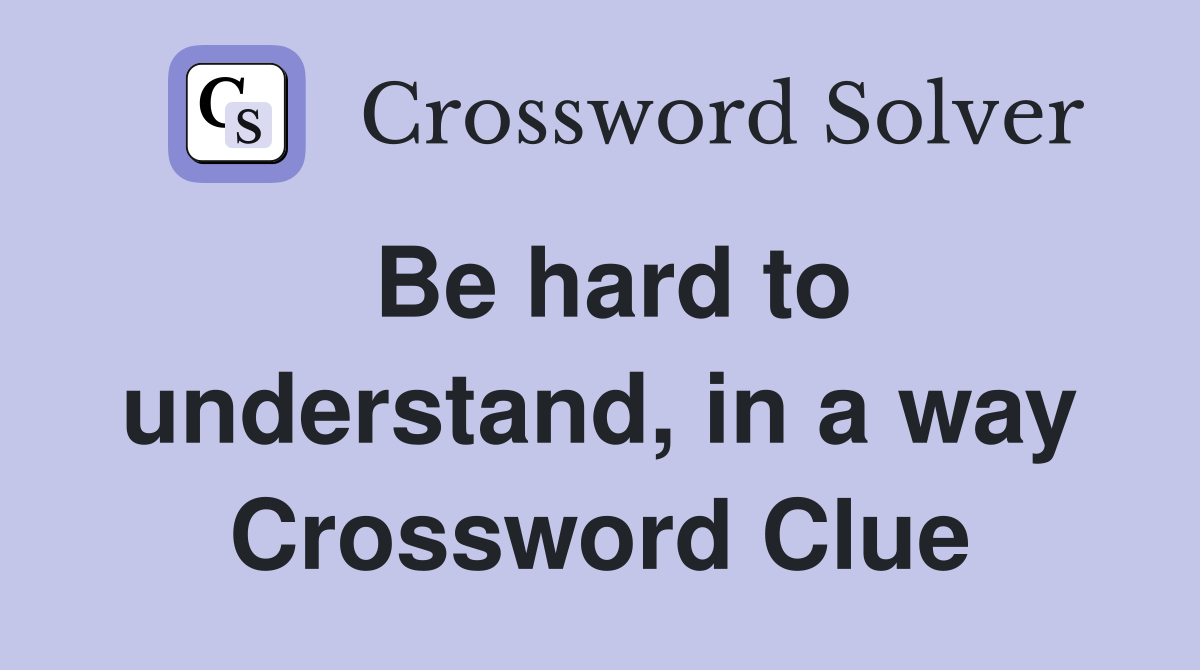 Be hard to understand, in a way Crossword Clue