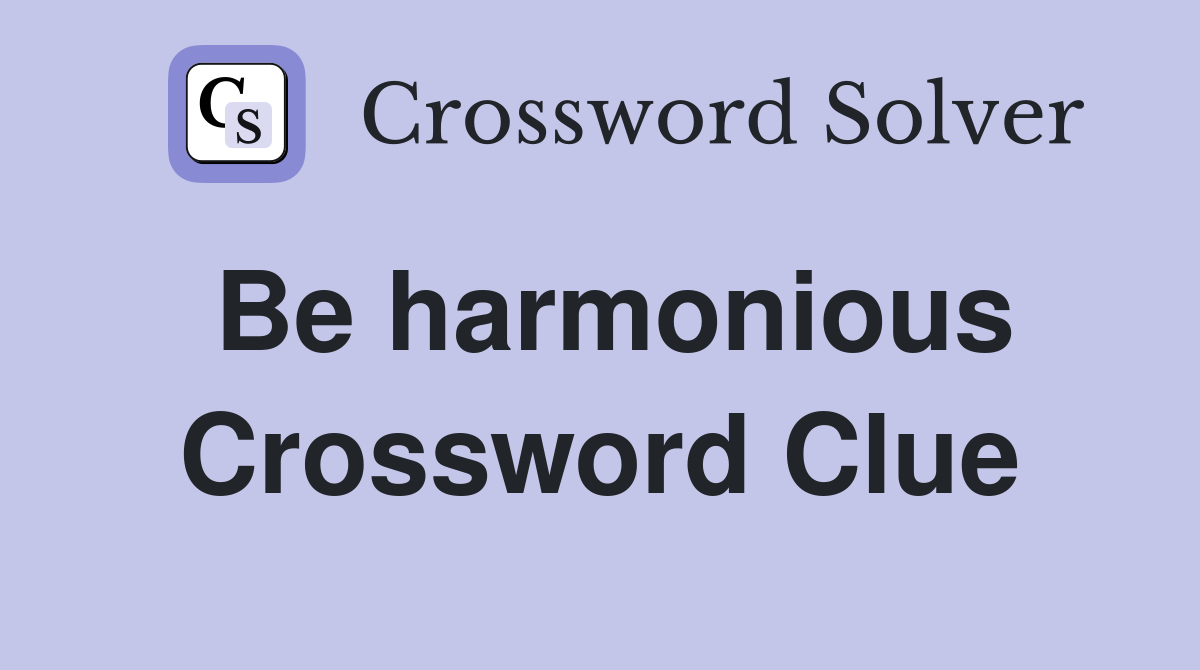 Be harmonious Crossword Clue