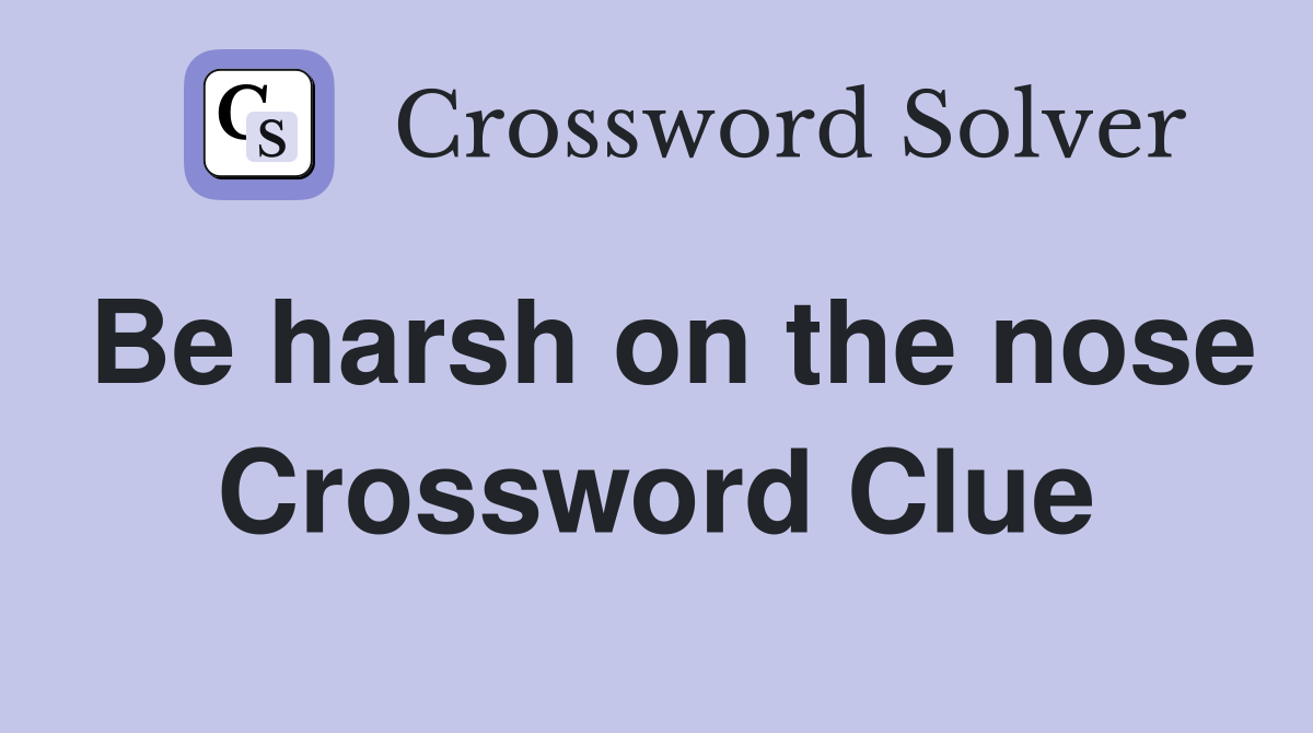 Be harsh on the nose Crossword Clue