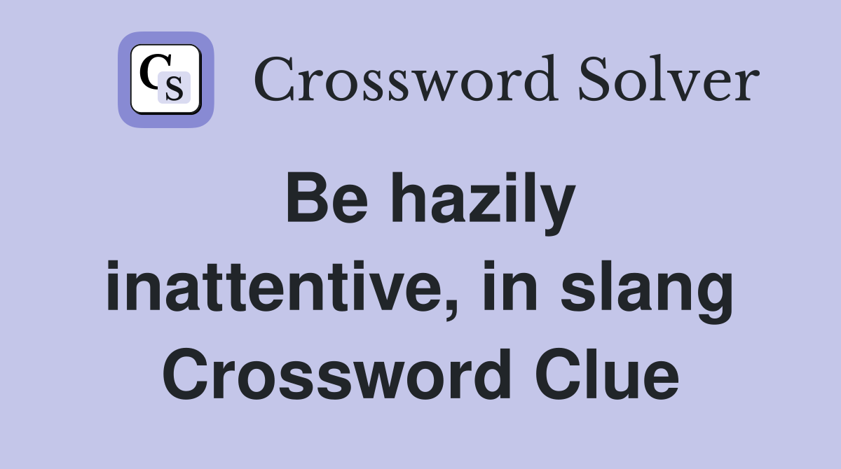 Be hazily inattentive, in slang Crossword Clue
