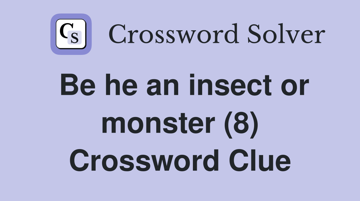 Be he an insect or monster (8) Crossword Clue