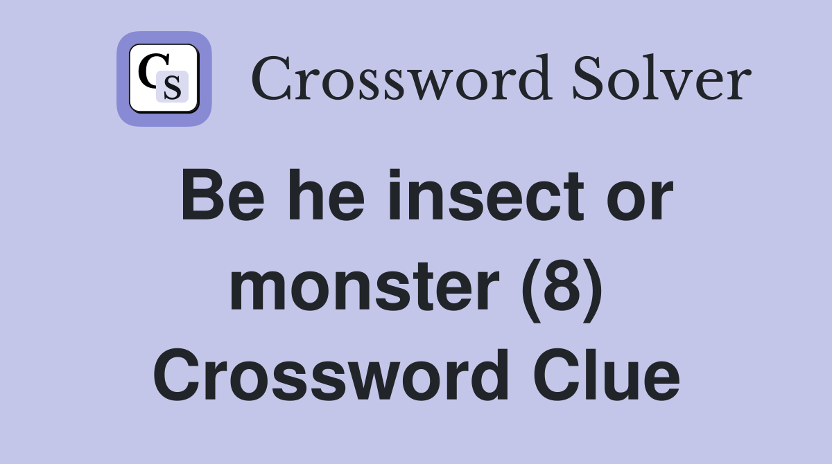 Be he insect or monster (8) Crossword Clue