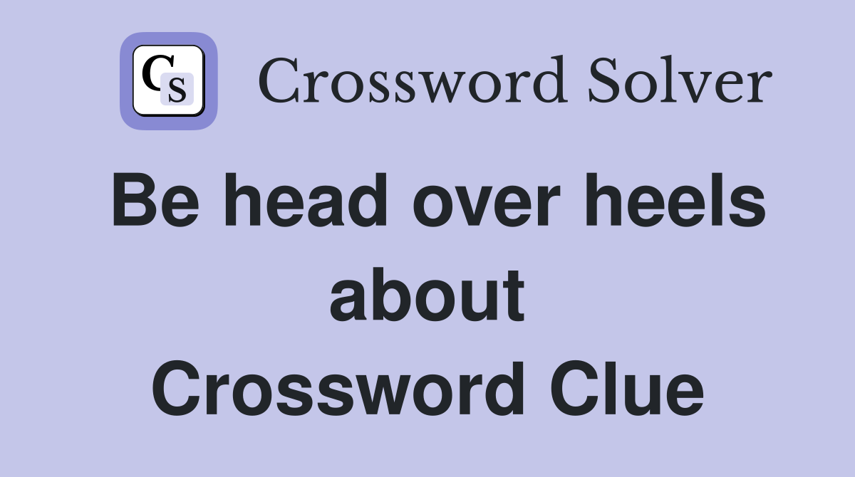 Be head over heels about Crossword Clue