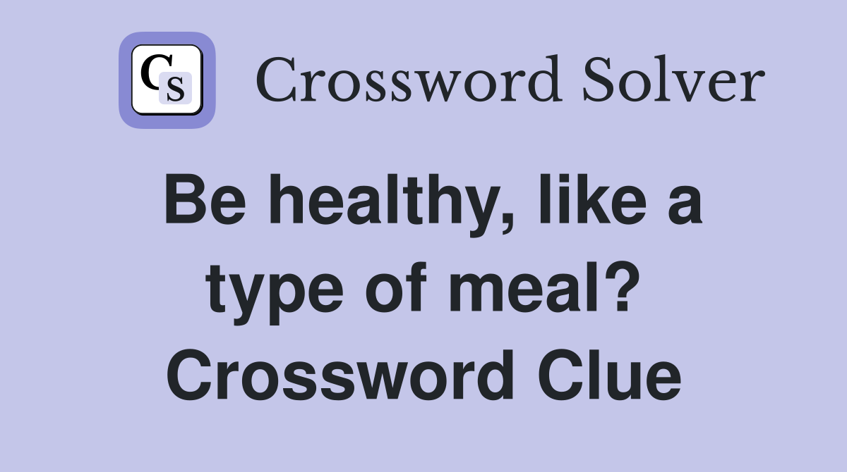 Be healthy, like a type of meal? Crossword Clue