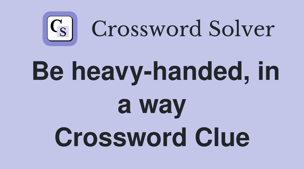 Be heavy-handed, in a way Crossword Clue