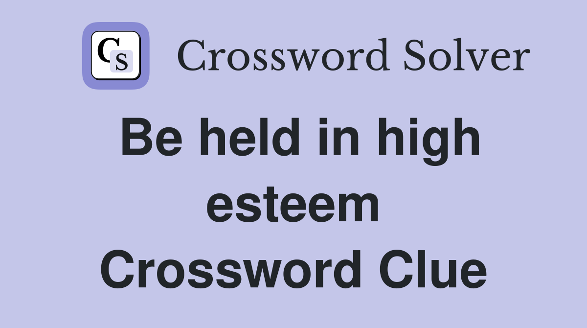 Be held in high esteem Crossword Clue