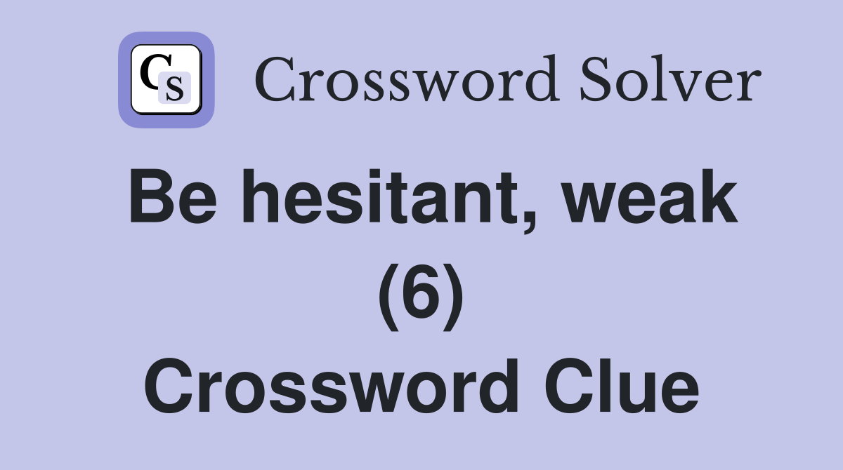 Be hesitant, weak (6) Crossword Clue