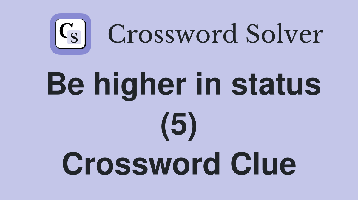 Be higher in status (5) Crossword Clue