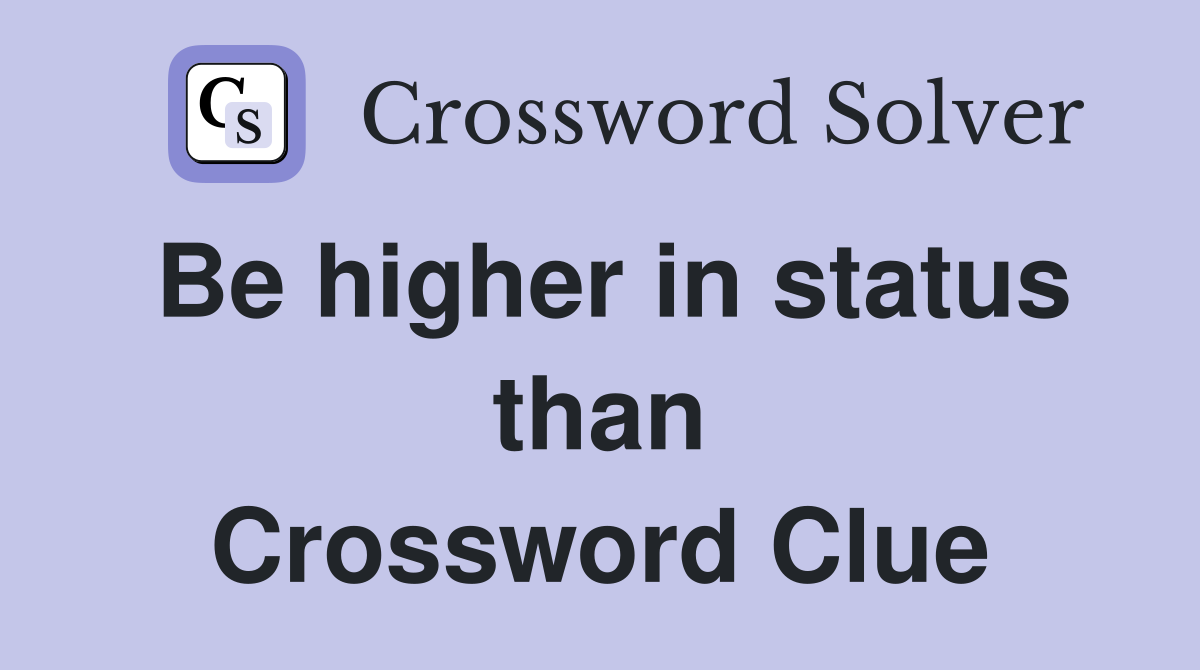 Be higher in status than Crossword Clue