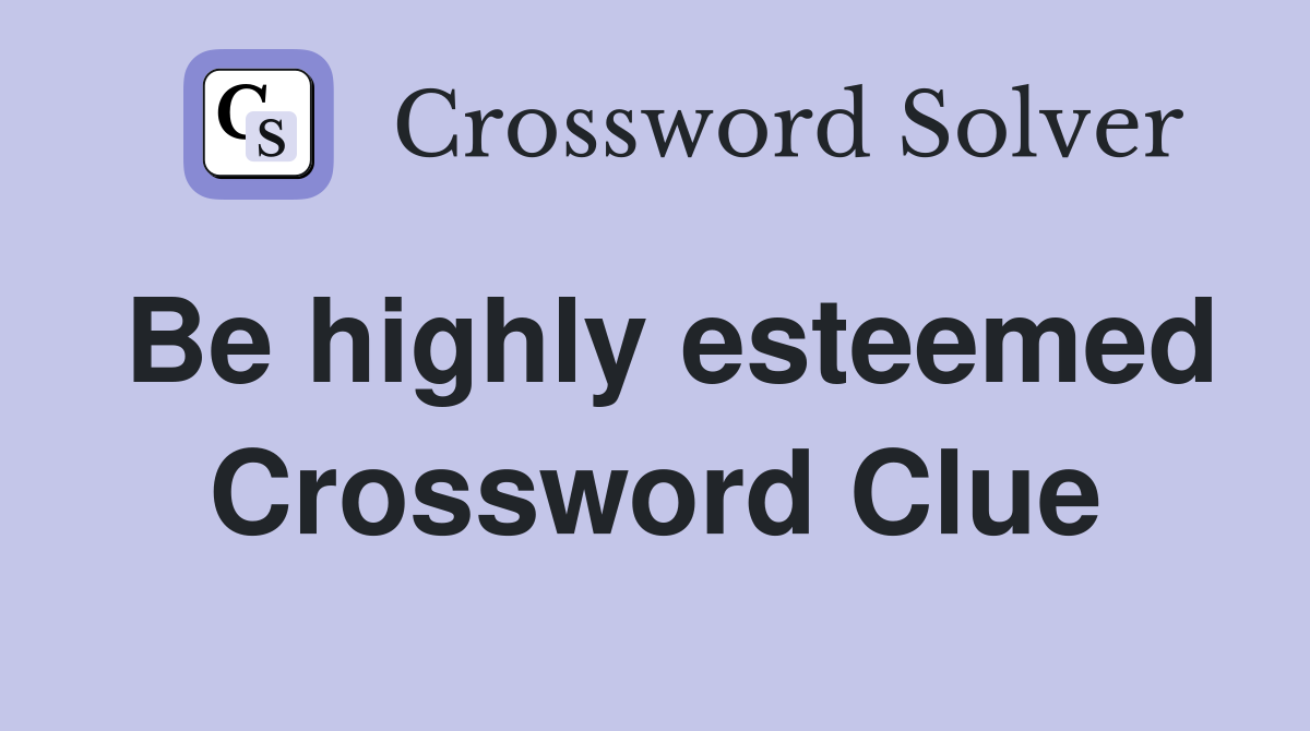 Be highly esteemed Crossword Clue