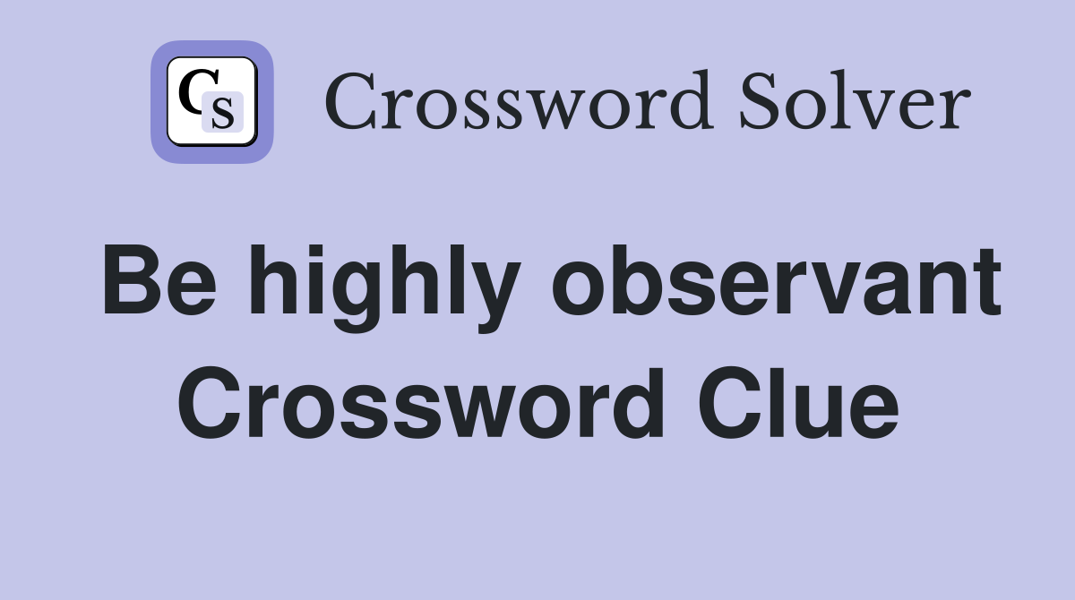 Be highly observant Crossword Clue
