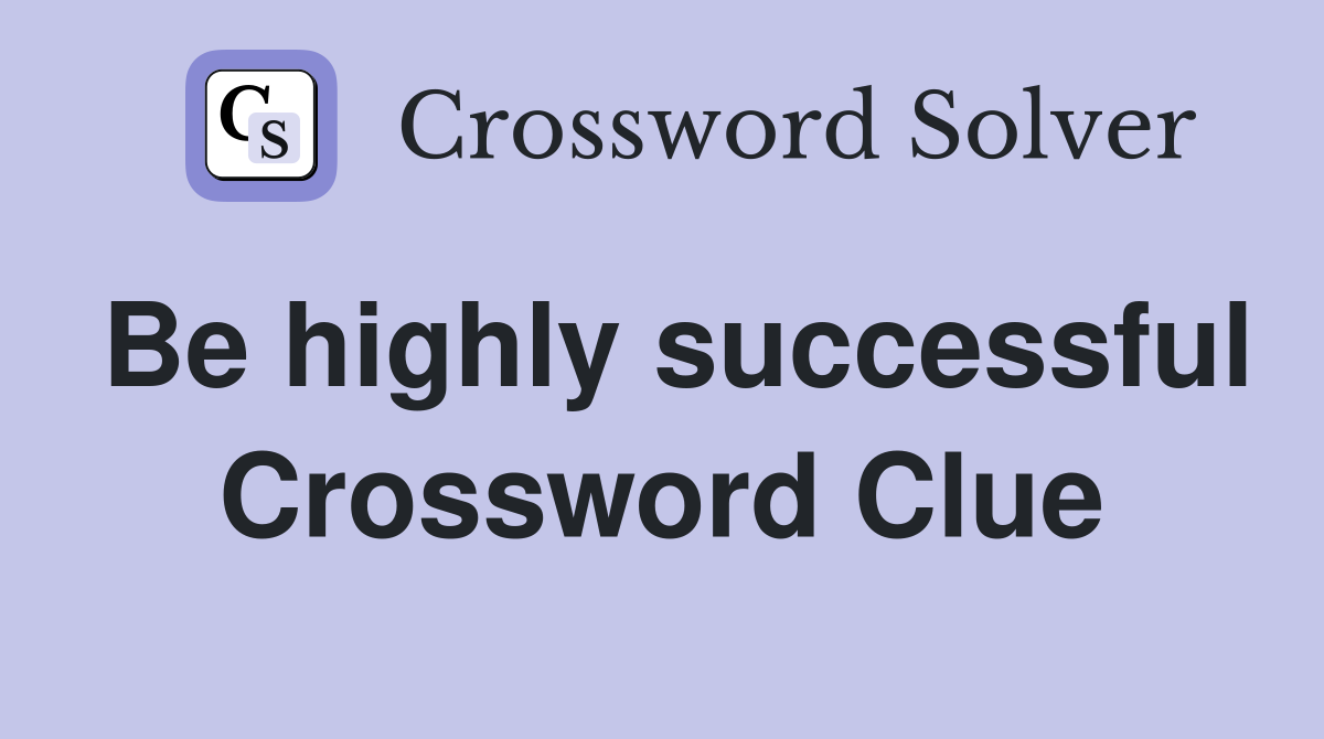 Be highly successful Crossword Clue