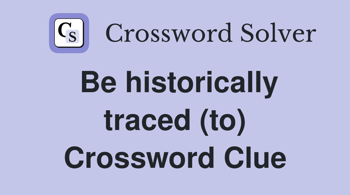 Be historically traced (to) Crossword Clue