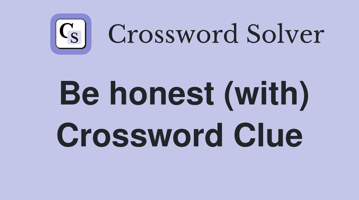 Be honest (with) Crossword Clue