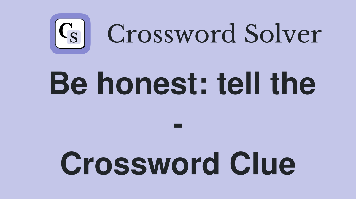 Be honest: tell the - Crossword Clue
