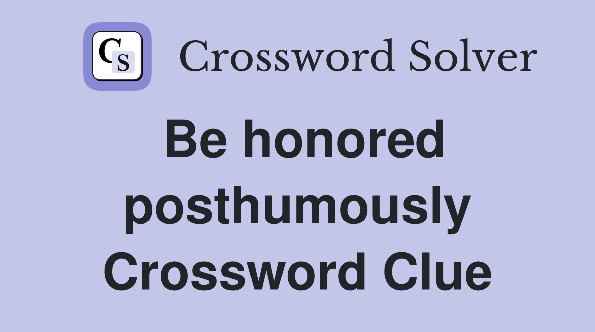 Be honored posthumously Crossword Clue