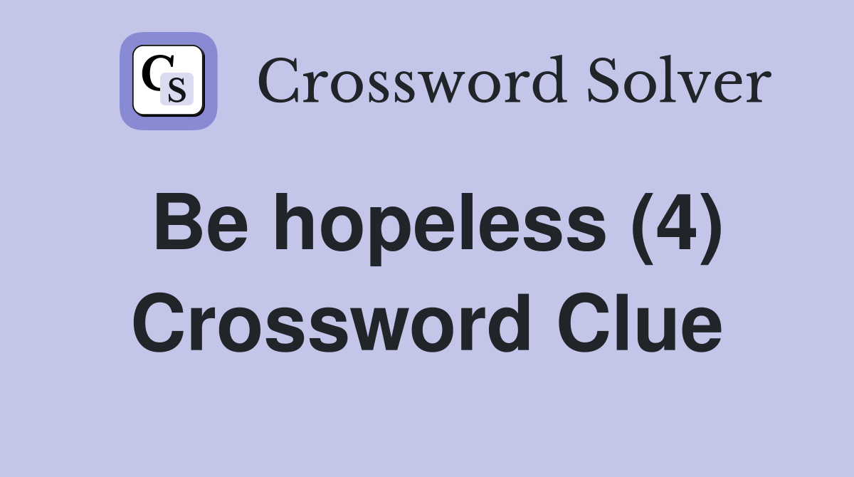 Be hopeless (4) Crossword Clue