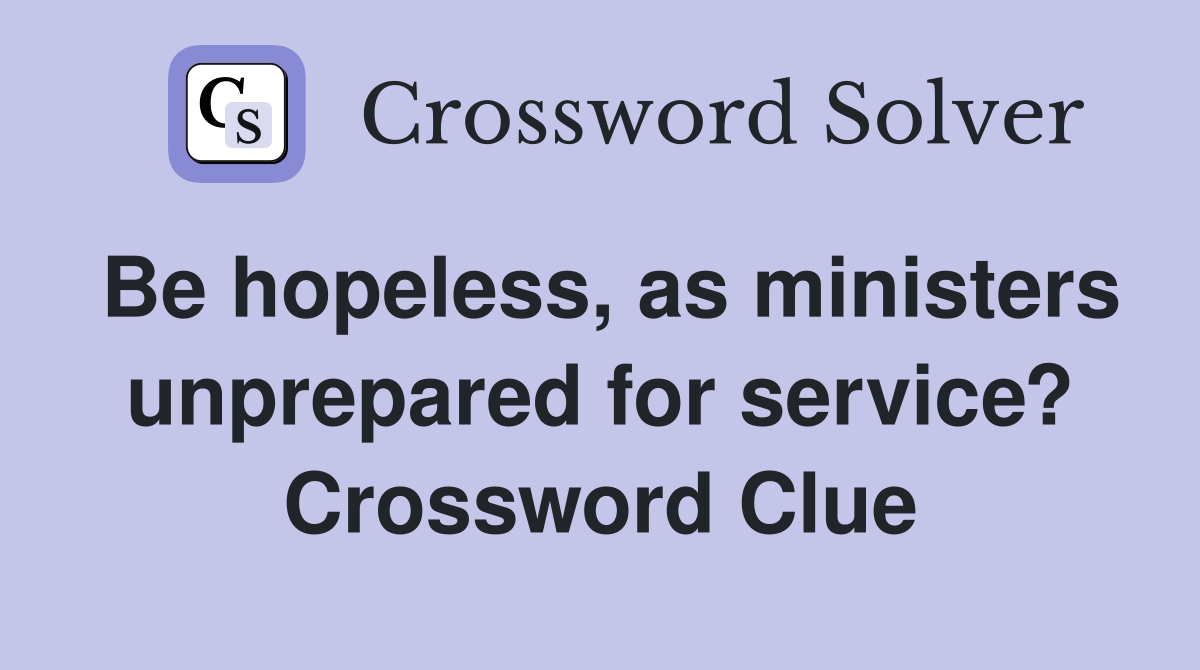 Be hopeless, as ministers unprepared for service? Crossword Clue