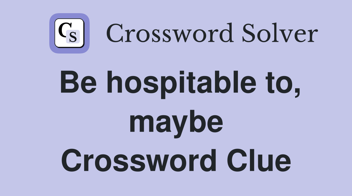 Be hospitable to, maybe Crossword Clue