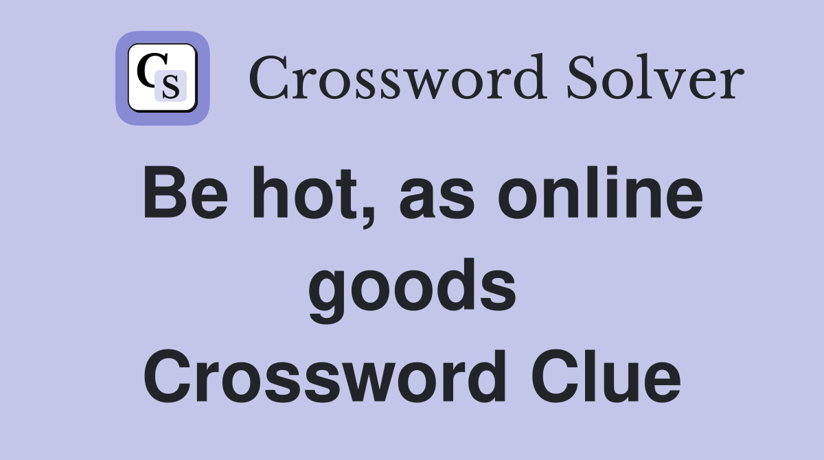 Be hot, as online goods Crossword Clue