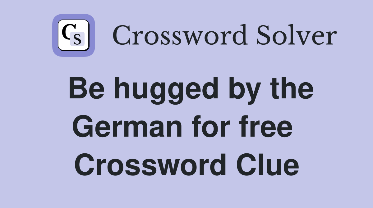 Be hugged by the German for free  Crossword Clue