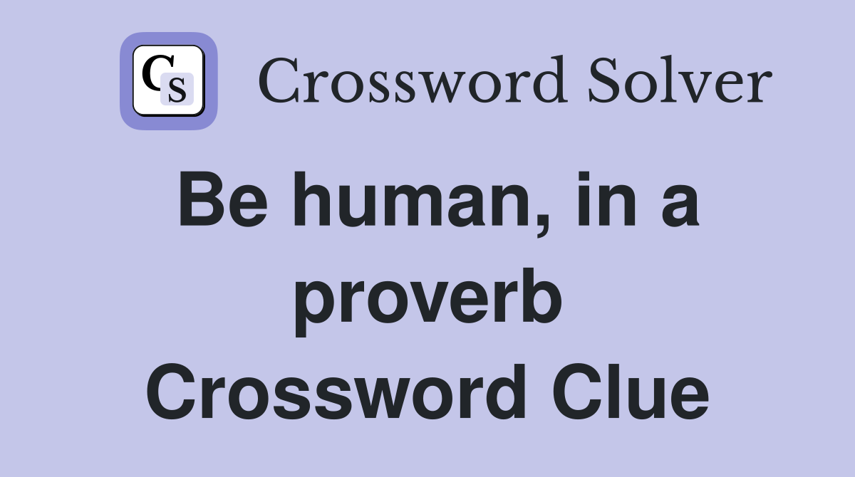 Be human, in a proverb Crossword Clue