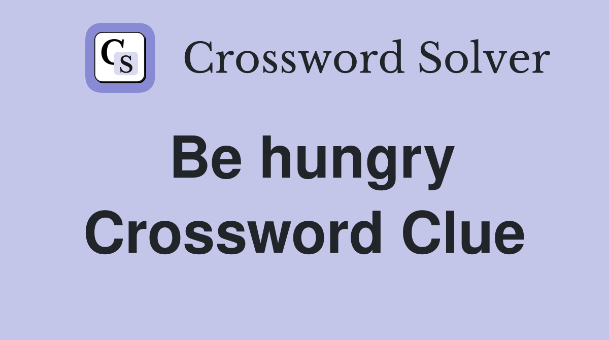 Be hungry Crossword Clue