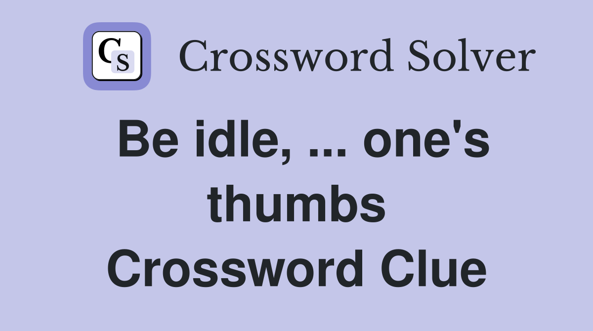 Be idle, ... one's thumbs Crossword Clue