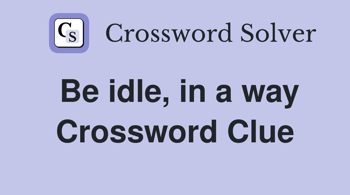 Be idle, in a way Crossword Clue